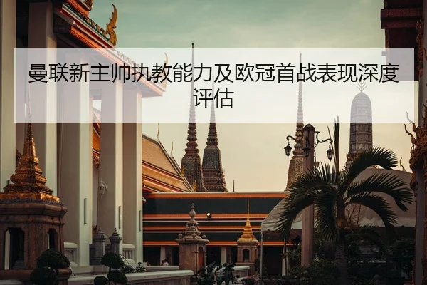 曼联新主帅执教能力及欧冠首战表现深度评估
